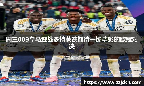 周三009皇马迎战多特蒙德期待一场精彩的欧冠对决